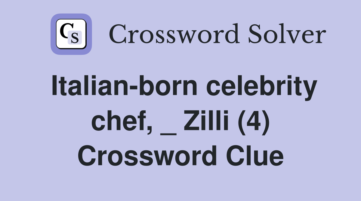 Italianborn celebrity chef, _ Zilli (4) Crossword Clue Answers Crossword Solver
